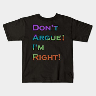 Don't Argue!I'm Right! Kids T-Shirt